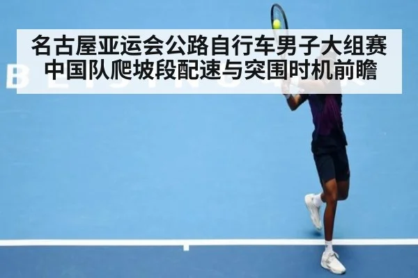 名古屋亚运会公路自行车男子大组赛 中国队爬坡段配速与突围时机前瞻