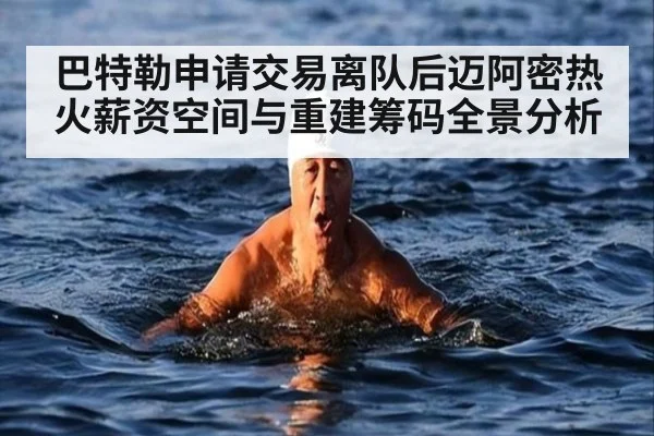 巴特勒申请交易离队后迈阿密热火薪资空间与重建筹码全景分析