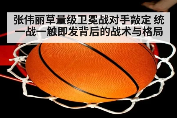 张伟丽草量级卫冕战对手敲定 统一战一触即发背后的战术与格局