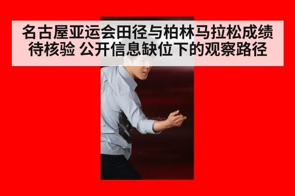 名古屋亚运会田径与柏林马拉松成绩待核验 公开信息缺位下的观察路径